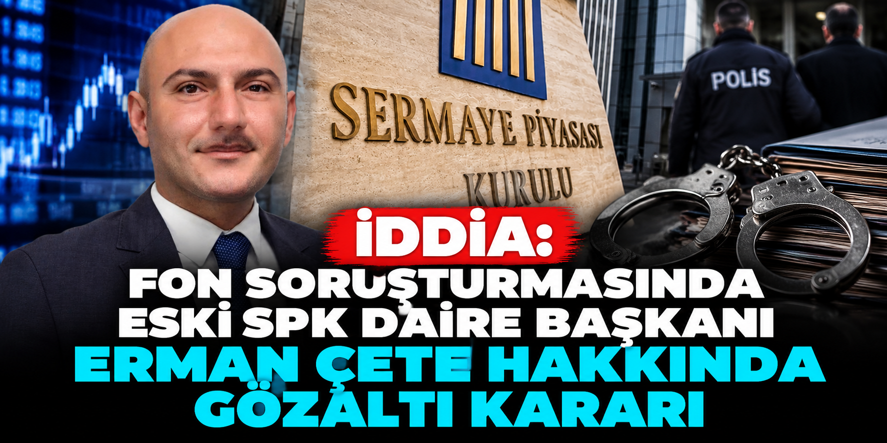 SPK eski Daire Başkanı Erman Çete hakkında yeni iddia! Gözaltı ve tedbir talebi