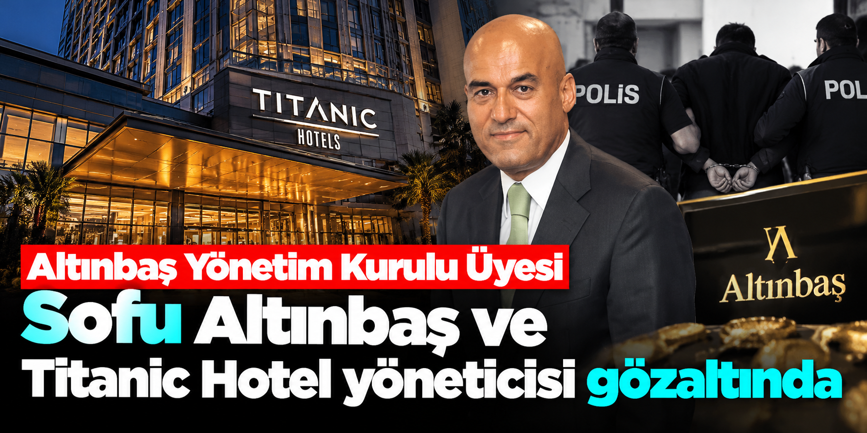 Altınbaş Holding ve Titanic Hotel yöneticileri Sarıgül soruşturmasında gözaltına alındı