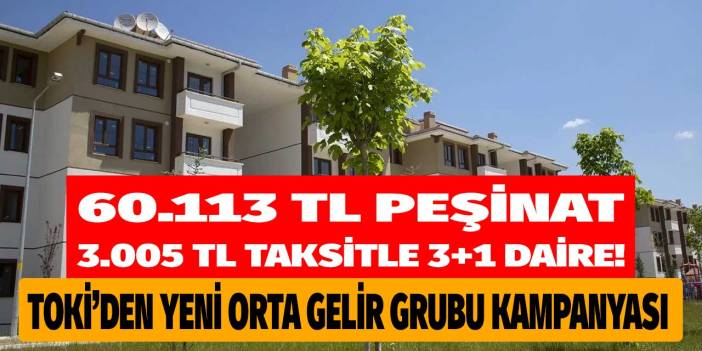 TOKİ'den yeni orta gelir grubu kampanyası! 60.113 TL peşinat aylık 3.005 Lira taksitle 3+1 daire satışı başladı