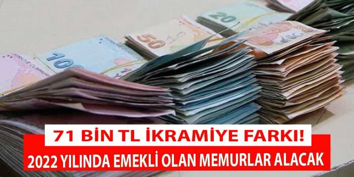 2022 yılında emekli olan memurlara en az 71 bin liralık ikramiye farkı ödenecek!