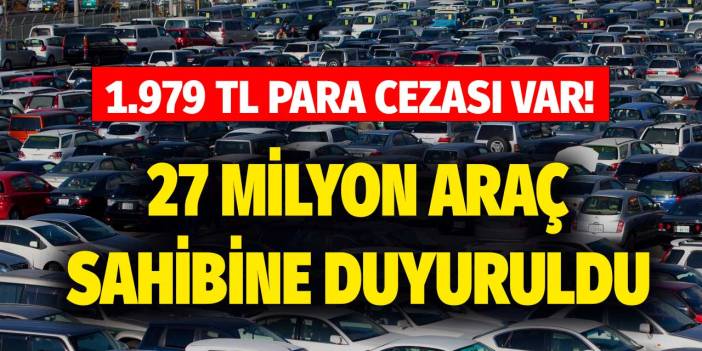 27 milyon araç sahibine duyuruldu! O tarihe kadar ödemeyene 1.979 TL para cezası var