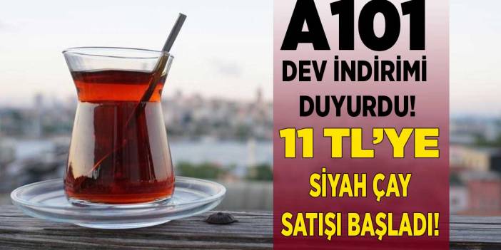 A101 kasa arkası indirim ürünleri açıklandı! 45 liralık çayı sadece 11 TL'ye satacaklar