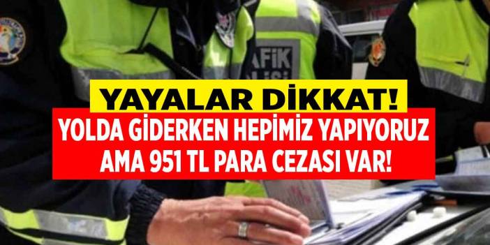 Yayalar dikkat! Yolda giderken hepimiz yapıyoruz ama 951 TL para cezası kesiliyor