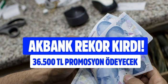 Akbank promosyon için beklenen imzayı attı Türkiye rekoru kırıldı! 36 bin TL müjdesi