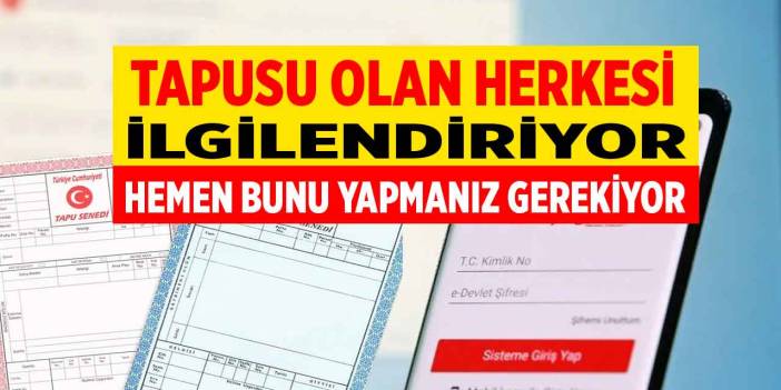 Tapusu olan herkesi ilgilendiriyor! e-Devlet üzerinden hemen bunu yapmanız gerekiyor