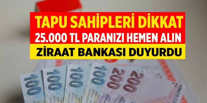 Tapusu olan fırsatı kaçırmasın! Tapu sahipleri Ziraat Bankası üzerinden 25.000 TL paranızı hemen çekin