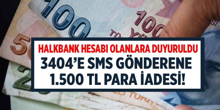 Halkbank hesabı olanlara duyuru! 3404'e SMS gönderene anında 1.500 TL nakit para iadesi