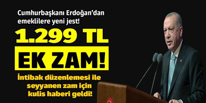 Emeklilere yeni Cumhurbaşkanı jesti deşifre edildi! İntibak yasası ile emekli maaşına 1.299 TL seyyanen ek zam