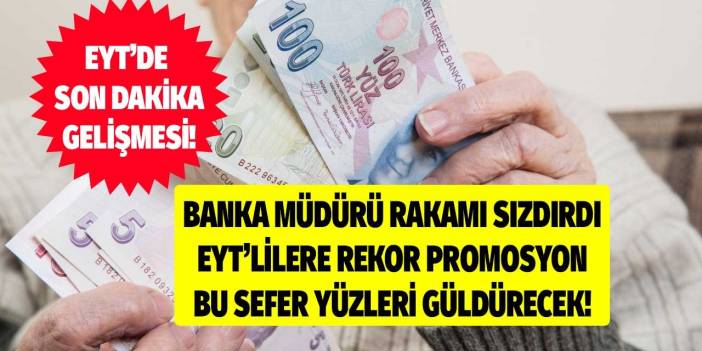 Mart ayında cepte! EYT'lilere rekor promosyonu banka müdürü sızdırdı yüzler gülecek cepler şenlenecek